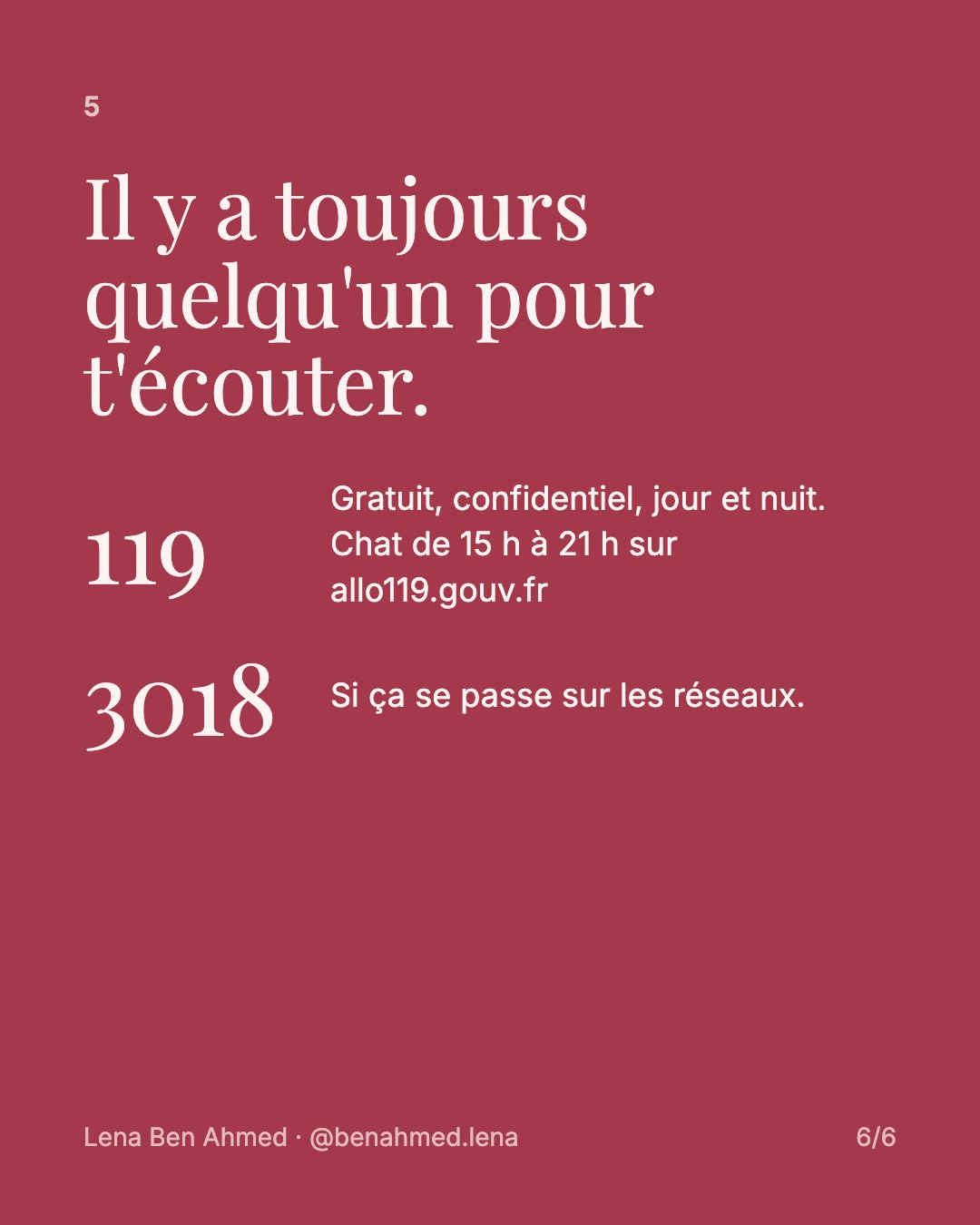 5. Il y a toujours quelqu'un pour t'écouter : le 119, gratuit et confidentiel jour et nuit, et le 3018 si ça se passe sur les réseaux.